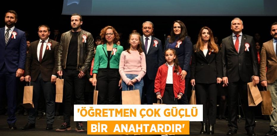 “Öğretmen çok güçlü bir  ANAHTARDIR”