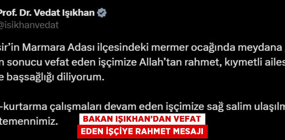 BAKAN IŞIKHAN’DAN VEFAT EDEN İŞÇİYE RAHMET MESAJI