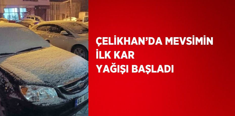 ÇELİKHAN’DA MEVSİMİN İLK KAR YAĞIŞI BAŞLADI