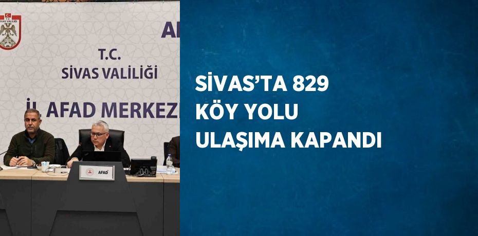 SİVAS’TA 829 KÖY YOLU ULAŞIMA KAPANDI