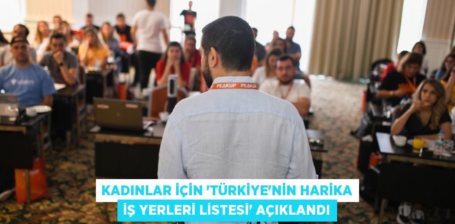 Kadınlar için ‘Türkiye’nin Harika İş Yerleri Listesi’ açıklandı