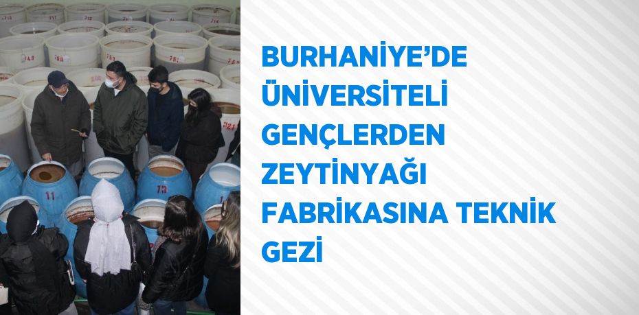 BURHANİYE’DE ÜNİVERSİTELİ GENÇLERDEN ZEYTİNYAĞI FABRİKASINA TEKNİK GEZİ