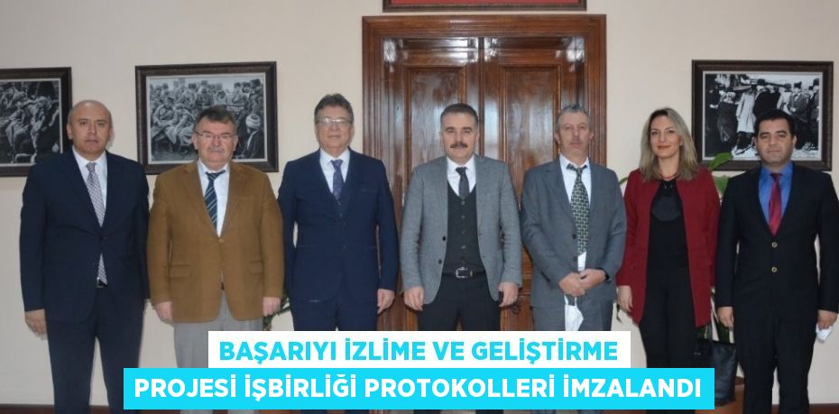 BAŞARIYI İZLİME VE GELİŞTİRME PROJESİ İŞBİRLİĞİ PROTOKOLLERİ İMZALANDI