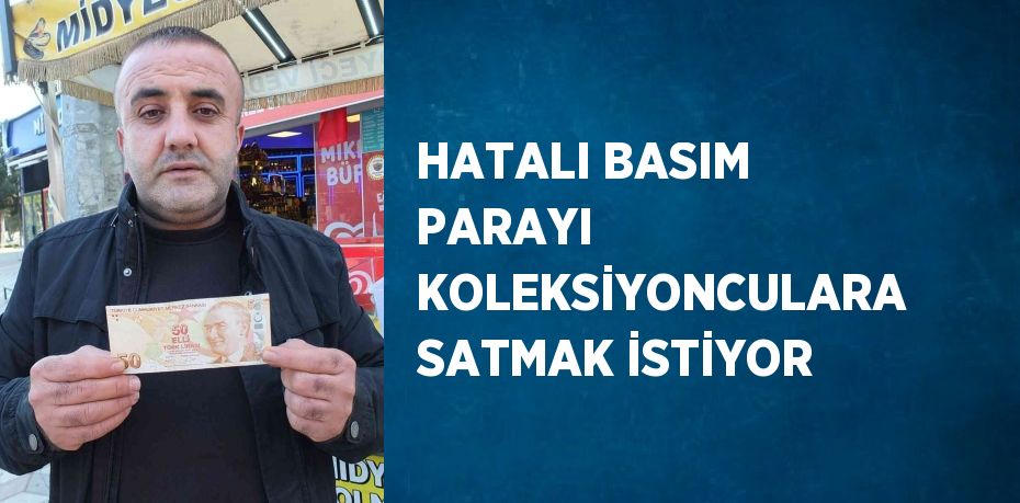 HATALI BASIM PARAYI KOLEKSİYONCULARA SATMAK İSTİYOR