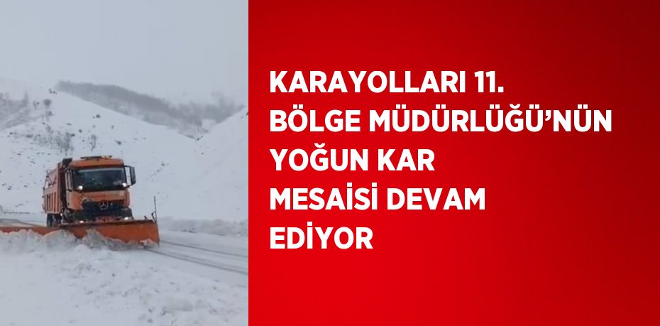 KARAYOLLARI 11. BÖLGE MÜDÜRLÜĞÜ’NÜN YOĞUN KAR MESAİSİ DEVAM EDİYOR