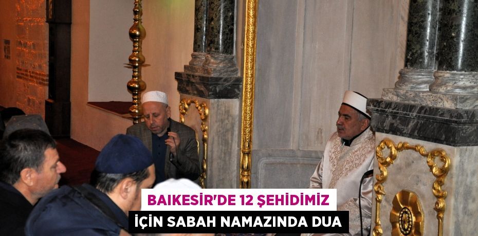 Baıkesir'de 12 Şehidimiz İçin Sabah Namazında Dua