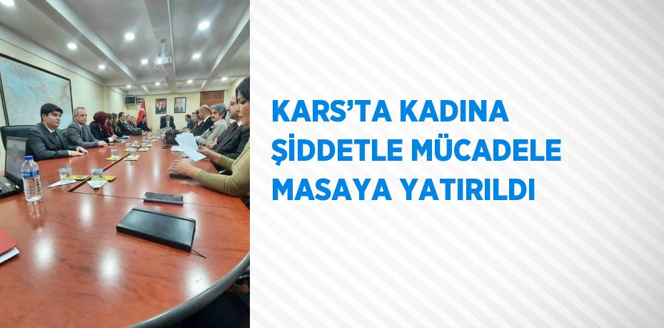 KARS’TA KADINA ŞİDDETLE MÜCADELE MASAYA YATIRILDI