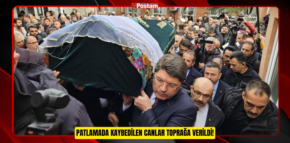 PATLAMADA KAYBEDİLEN CANLAR TOPRAĞA VERİLDİ!