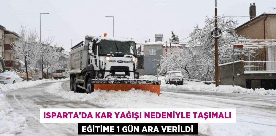 ISPARTA’DA KAR YAĞIŞI NEDENİYLE TAŞIMALI EĞİTİME 1 GÜN ARA VERİLDİ