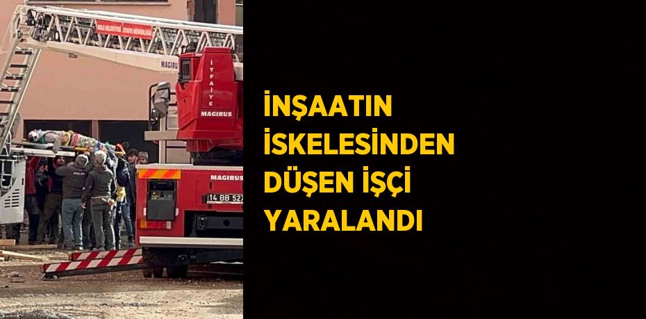 İNŞAATIN İSKELESİNDEN DÜŞEN İŞÇİ YARALANDI