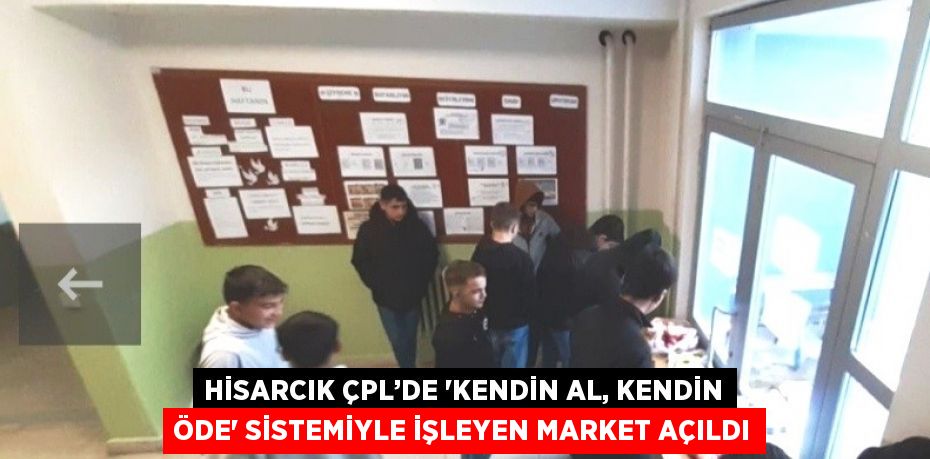 HİSARCIK ÇPL’DE 'KENDİN AL, KENDİN ÖDE' SİSTEMİYLE İŞLEYEN MARKET AÇILDI