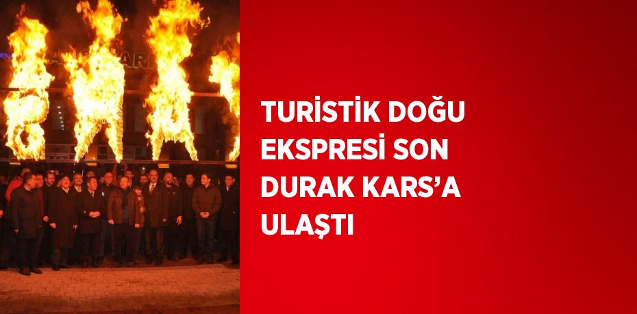 TURİSTİK DOĞU EKSPRESİ SON DURAK KARS’A ULAŞTI