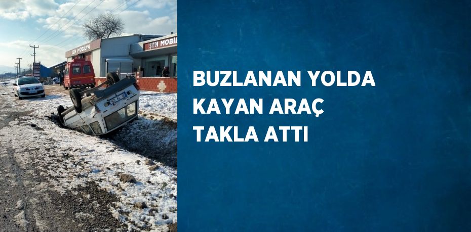 BUZLANAN YOLDA KAYAN ARAÇ TAKLA ATTI