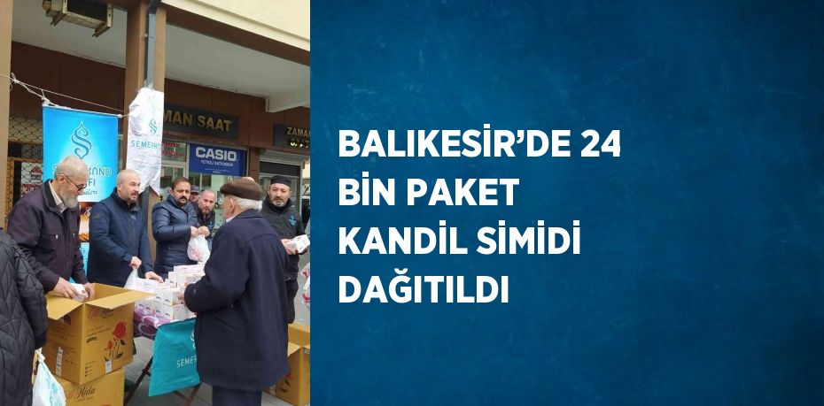 BALIKESİR’DE 24 BİN PAKET KANDİL SİMİDİ DAĞITILDI