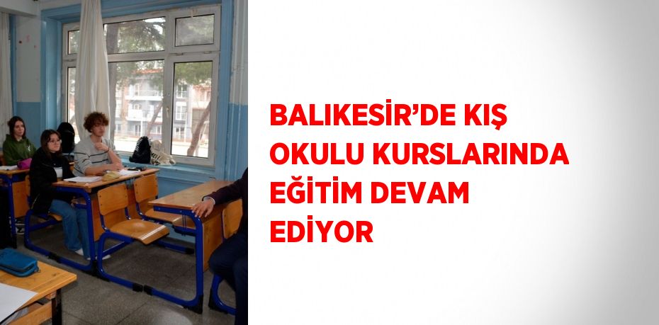 BALIKESİR’DE KIŞ OKULU KURSLARINDA EĞİTİM DEVAM EDİYOR