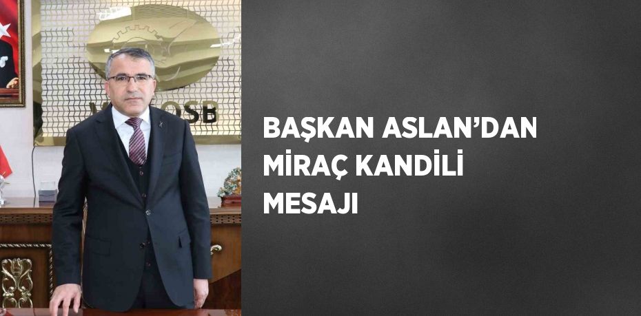 BAŞKAN ASLAN’DAN MİRAÇ KANDİLİ MESAJI