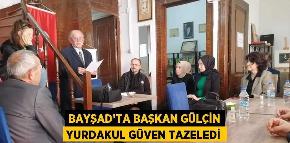 BAYŞAD’TA BAŞKAN GÜLÇİN YURDAKUL GÜVEN TAZELEDİ