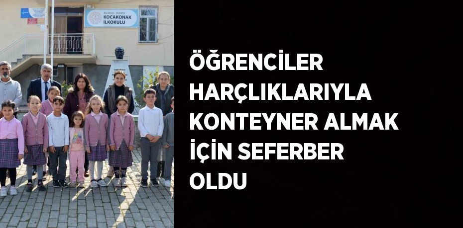 ÖĞRENCİLER HARÇLIKLARIYLA KONTEYNER ALMAK İÇİN SEFERBER OLDU