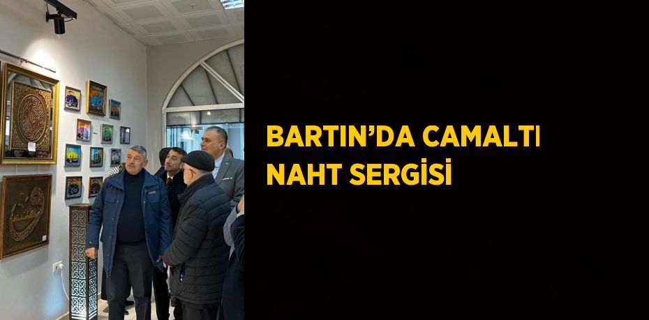 BARTIN’DA CAMALTI NAHT SERGİSİ