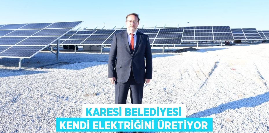 KARESİ BELEDİYESİ KENDİ ELEKTRİĞİNİ ÜRETİYOR