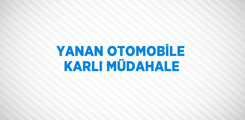 YANAN OTOMOBİLE KARLI MÜDAHALE