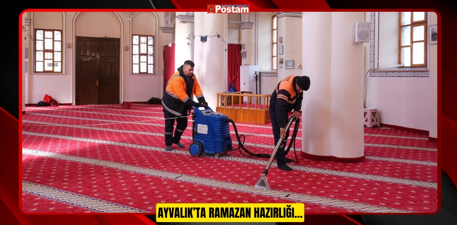 AYVALIK’TA RAMAZAN HAZIRLIĞI…