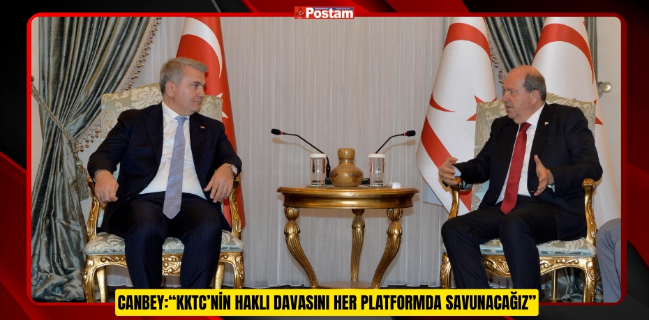 CANBEY:“KKTC’NİN HAKLI DAVASINI HER PLATFORMDA SAVUNACAĞIZ”