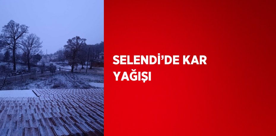 SELENDİ’DE KAR YAĞIŞI