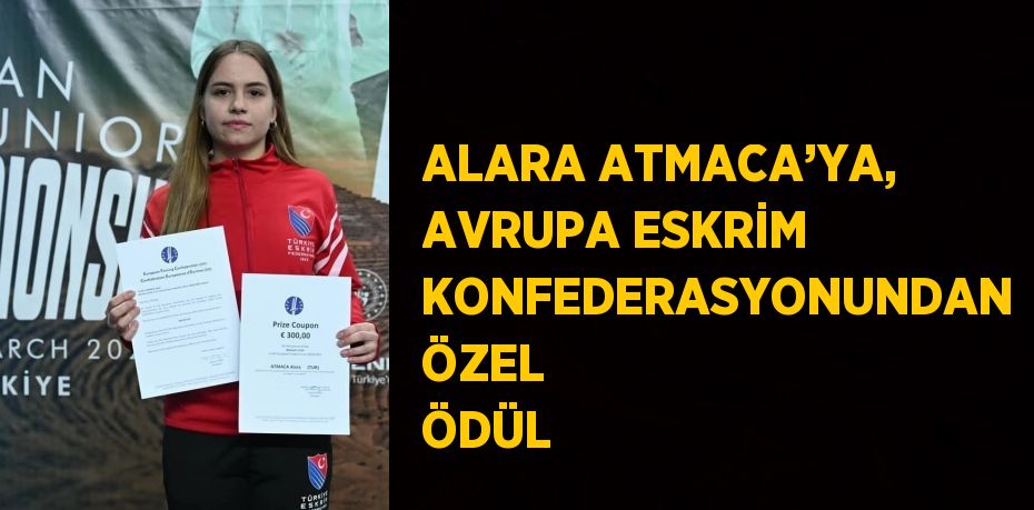 ALARA ATMACA’YA, AVRUPA ESKRİM KONFEDERASYONUNDAN ÖZEL ÖDÜL