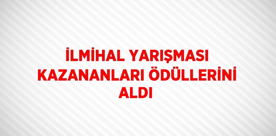 İLMİHAL YARIŞMASI KAZANANLARI ÖDÜLLERİNİ ALDI