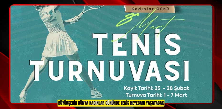 BÜYÜKŞEHİR, DÜNYA KADINLAR GÜNÜ’NDE TENİS HEYECANI YAŞATACAK