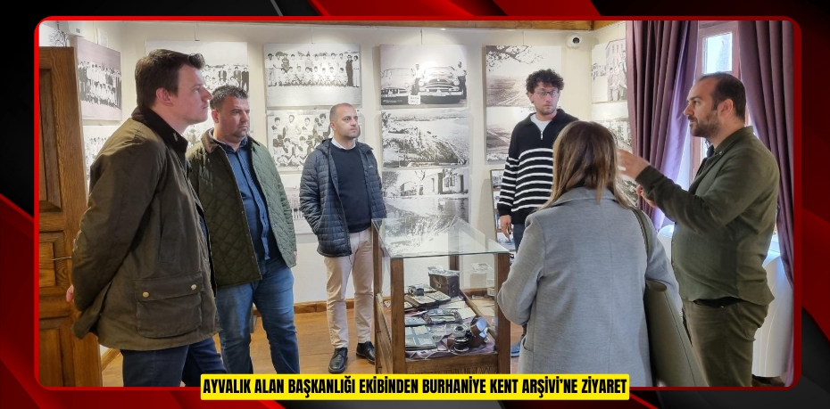 Ayvalık Alan Başkanlığı Ekibinden Burhaniye Kent Arşivi’ne Ziyaret