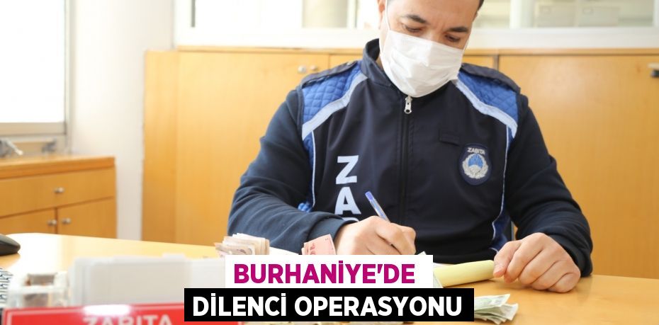 BURHANİYE’DE  DİLENCİ OPERASYONU