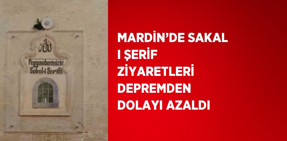 MARDİN’DE SAKAL I ŞERİF ZİYARETLERİ DEPREMDEN DOLAYI AZALDI