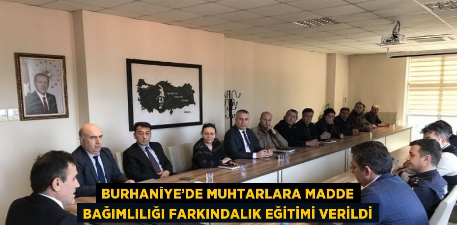 BURHANİYE’DE MUHTARLARA MADDE BAĞIMLILIĞI FARKINDALIK EĞİTİMİ VERİLDİ