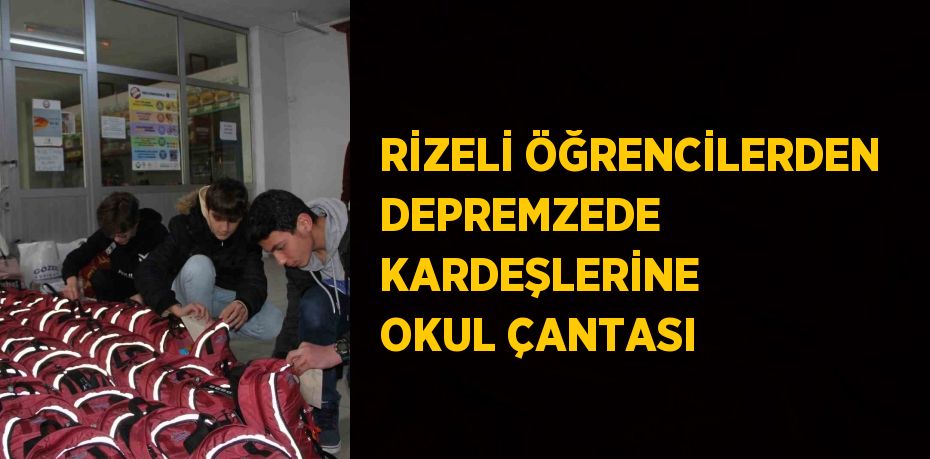 RİZELİ ÖĞRENCİLERDEN DEPREMZEDE KARDEŞLERİNE OKUL ÇANTASI