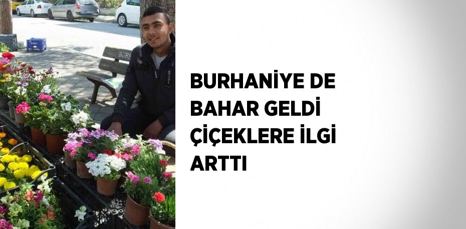 BURHANİYE DE BAHAR GELDİ ÇİÇEKLERE İLGİ ARTTI