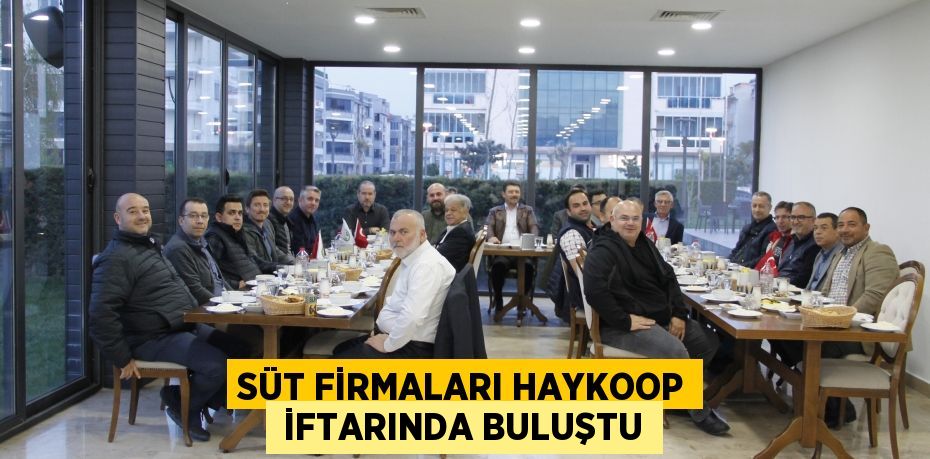 SÜT FİRMALARI HAYKOOP  İFTARINDA BULUŞTU