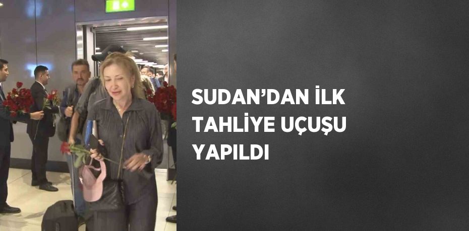 SUDAN’DAN İLK TAHLİYE UÇUŞU YAPILDI