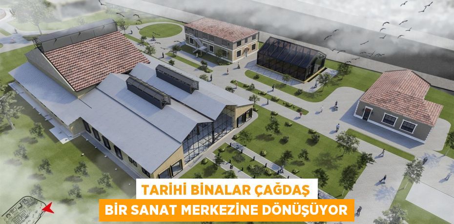 Tarihi binalar çağdaş bir sanat merkezine dönüşüyor