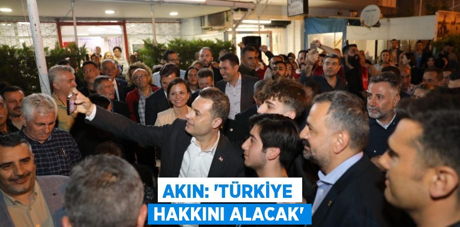 AKIN: “TÜRKİYE HAKKINI ALACAK”