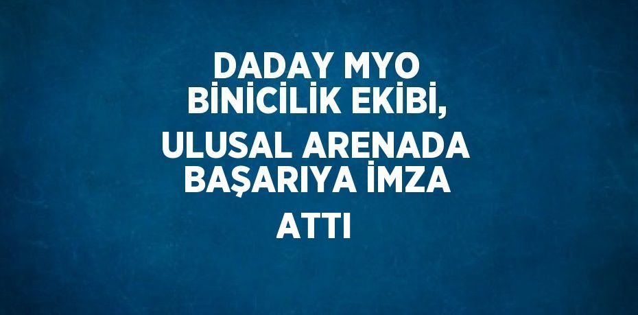 DADAY MYO BİNİCİLİK EKİBİ, ULUSAL ARENADA BAŞARIYA İMZA ATTI