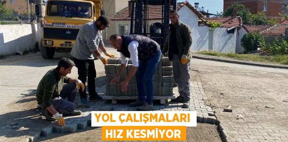 YOL ÇALIŞMALARI HIZ KESMİYOR