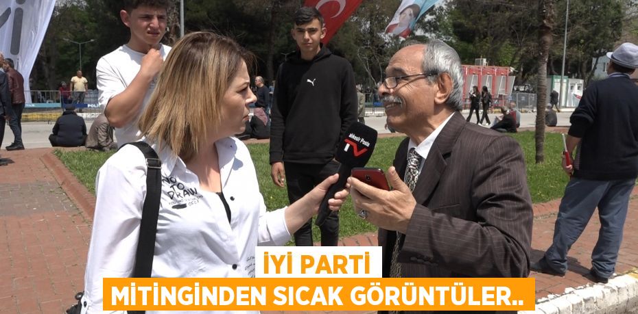İyi Parti mitinginden sıcak görüntüler..
