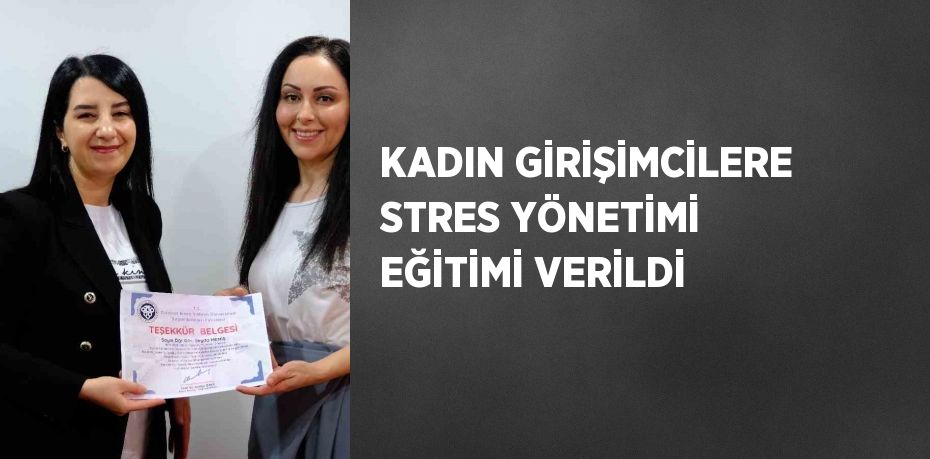 KADIN GİRİŞİMCİLERE STRES YÖNETİMİ EĞİTİMİ VERİLDİ