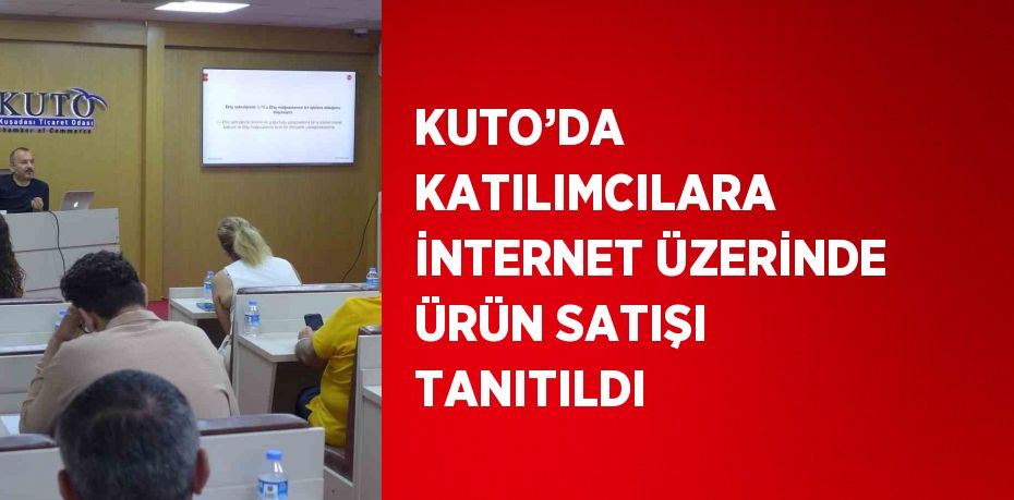 KUTO’DA KATILIMCILARA İNTERNET ÜZERİNDE ÜRÜN SATIŞI TANITILDI