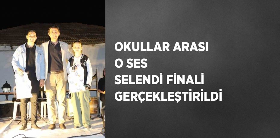 OKULLAR ARASI O SES SELENDİ FİNALİ GERÇEKLEŞTİRİLDİ