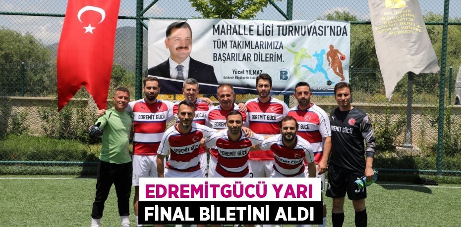 EDREMİTGÜCÜ YARI FİNAL BİLETİNİ ALDI