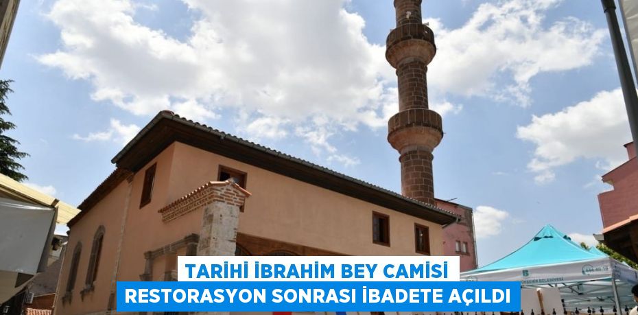 TARİHİ İBRAHİM BEY CAMİSİ RESTORASYON SONRASI İBADETE AÇILDI