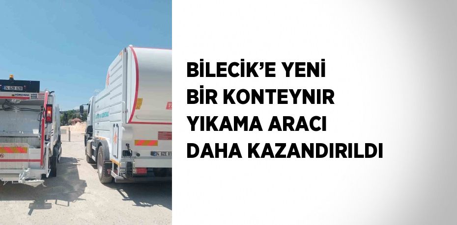 BİLECİK’E YENİ BİR KONTEYNIR YIKAMA ARACI DAHA KAZANDIRILDI